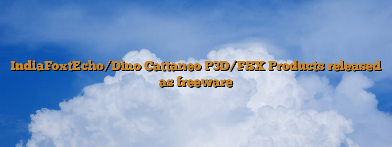 IndiaFoxtEcho/Dino Cattaneo P3D/FSX Products released as freeware