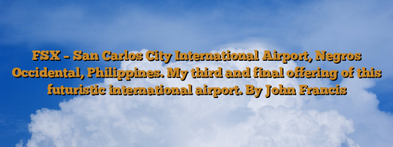 FSX – San Carlos City International Airport, Negros Occidental, Philippines. My third and final offering of this futuristic international airport.  By John Francis
