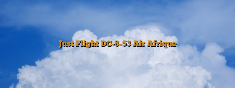 Just Flight DC-8-53 Air Afrique
