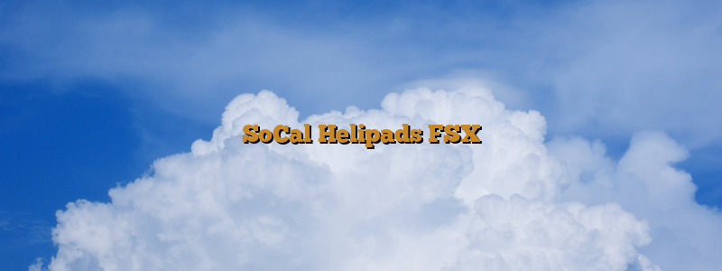 SoCal Helipads FSX