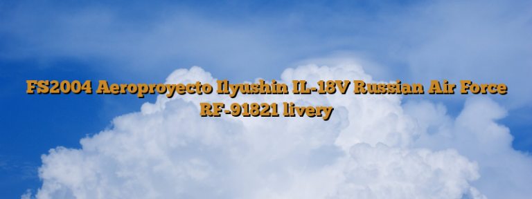 FS2004 Aeroproyecto Ilyushin IL-18V Russian Air Force RF-91821 livery