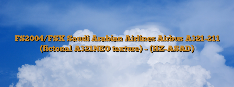 FS2004/FSX Saudi Arabian Airlines Airbus A321-211 (fictonal A321NEO texture) – (HZ-ASAD)