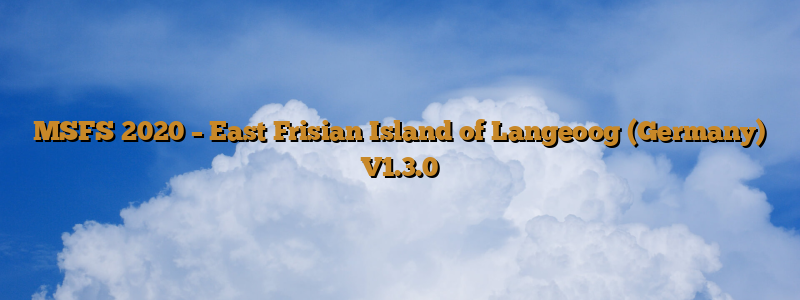 MSFS 2020 – East Frisian Island of Langeoog (Germany) V1.3.0