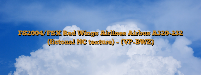 FS2004/FSX Red Wings Airlines Airbus A320-232 (fictonal NC texture) – (VP-BWZ)