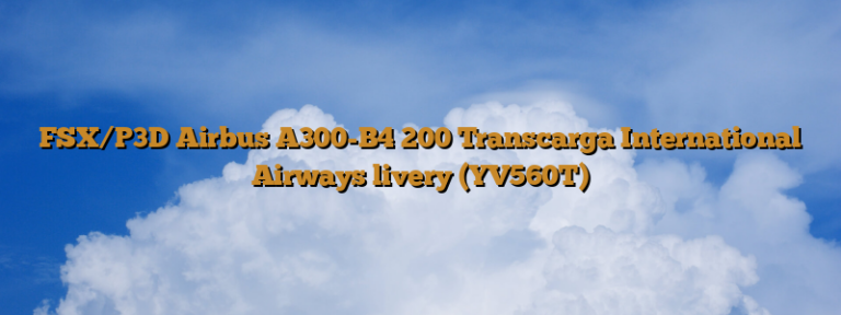 FSX/P3D Airbus A300-B4 200 Transcarga International Airways livery (YV560T)