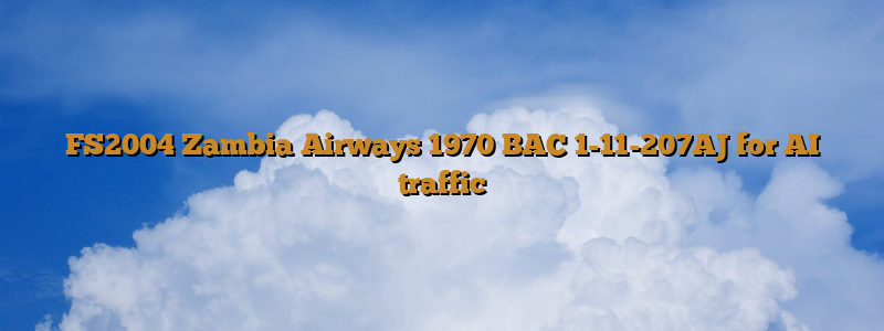 FS2004 Zambia Airways 1970 BAC 1-11-207AJ for AI traffic