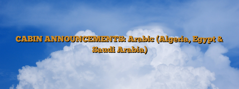 CABIN ANNOUNCEMENTS: Arabic (Algeria, Egypt & Saudi Arabia)