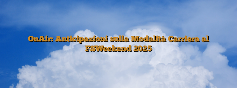 OnAir: Anticipazioni sulla Modalità Carriera al FSWeekend 2025