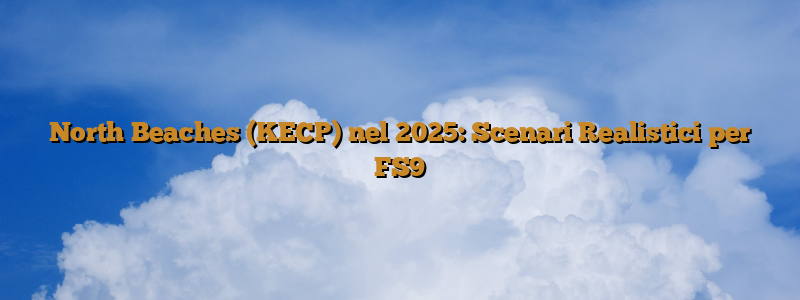 North Beaches (KECP) nel 2025: Scenari Realistici per FS9