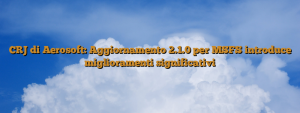 CRJ di Aerosoft: Aggiornamento 2.1.0 per MSFS introduce miglioramenti significativi
